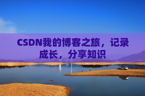 CSDN我的博客之旅，记录成长，分享知识